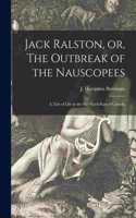 Jack Ralston, or, The Outbreak of the Nauscopees [microform]