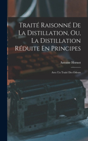 Traité Raisonné De La Distillation, Ou, La Distillation Réduite En Principes