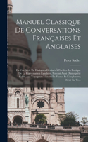Manuel Classique De Conversations Françaises Et Anglaises: En Une Série De Dialogues Destinés À Faciliter La Pratique De La Conversation Familière, Servant Aussi D'interprète Fidèle Aux Voyageurs Visitant La
