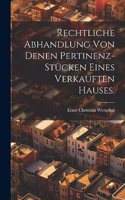 Rechtliche Abhandlung von denen Pertinenz-Stücken eines verkauften Hauses.