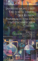 Jahresbericht über die Fortschritte der reinen, pharmaceutischen und technischen Chemie.