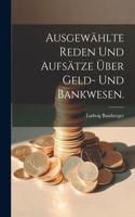 Ausgewählte Reden und Aufsätze über Geld- und Bankwesen.