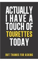 Actually I have a touch of Tourettes