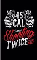 45 cal because Shooting twice is just silly: Gun Owner Shooting Coach Guns Instructors Gun Rights Artillery Gunsmith Gunnery Gunsmithing Firearm Weapon Gift (6x9) Dot Grid notebook Journal to w