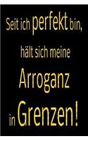 Seit ich perfekt bin, hält sich meine Arroganz in Grenzen!