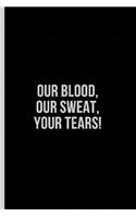 Our Blood, Our Sweat, Your Tears!