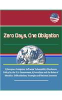 Zero Days, One Obligation - Cyberspace Computer Software Vulnerability Disclosure Policy by the U.S. Government, Cyberethics and the Roles of Morality, Utilitarianism, Strategic and National Interests
