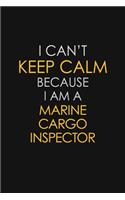 I Can't Keep Calm Because I Am A Marine Cargo Inspector
