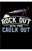Rock Out With Your Caulk Out