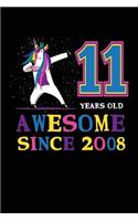 11 Years Old Awesome Since 2008: Dabbing cute unicorn happy birthday journal for 11 years old birthday girls. Best unicorn lovers idea for 11th birthday party.