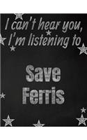 I can't hear you, I'm listening to Save Ferris creative writing lined notebook