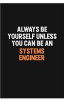 Always Be Yourself Unless You Can Be A Systems Engineer