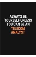 Always Be Yourself Unless You Can Be A Telecom Analyst