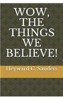 Wow, the Things We Believe!