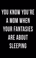 You Know You're a Mom When Your Fantasies are About Sleeping: Blank Lined Journal