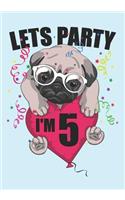 Lets Party I'm 5: Blank Lined Journal Notebook for Kids who loves Dog, Girls Birthday present and Youngster Pug lover Gift