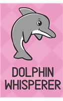 Dolphin Whisperer: Cute Funny Colorful Animal Whisper Journal Notebook For Girls and Boys of All Ages. Great Surprise Present for School, Birthday, Anniversary, Christ