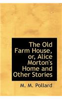 The Old Farm House, Or, Alice Morton's Home and Other Stories