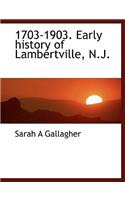 1703-1903. Early History of Lambertville, N.J.