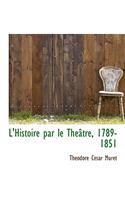 L'Histoire Par Le Th Tre, 1789-1851