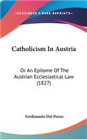 Catholicism in Austria: Or an Epitome of the Austrian Ecclesiastical Law (1827)