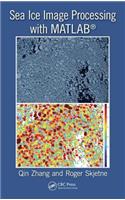 Sea Ice Image Processing with MATLAB®: (Signal and Image Processing of Earth Observations)