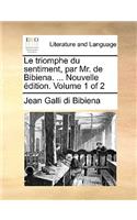 Le Triomphe Du Sentiment, Par Mr. de Bibiena. ... Nouvelle Edition. Volume 1 of 2