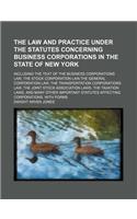 The Law and Practice Under the Statutes Concerning Business Corporations in the State of New York; Including the Text of the Business Corporations Law, the Stock Corporation Law, the General Corporation Law, the Transportation Corporations