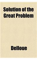 Solution of the Great Problem: (English)