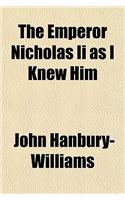 The Emperor Nicholas II as I Knew Him