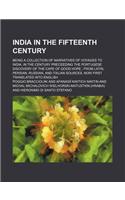 India in the Fifteenth Century; Being a Collection of Narratives of Voyages to India, in the Century Preceeding the Portugese Discovery of the Cape of Good Hope from Latin, Persian, Russian, and Italian Sources, Now First Translated Into English: (English)