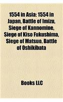 1554 in Asia: 1554 in Japan, Battle of Imizu, Siege of Kannomine, Siege of Kiso Fukushima, Siege of Matsuo, Battle of Oshikibata(English)