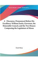 A Discourse, Pronounced Before His Excellency William Eustis, Governor, the Honorable Council, and the Two Houses Composing the Legislature of Massa