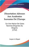 Dissertation Adressee Aux Academies Scavantes de L'Europe: Sur Une Nation de Celtes Nommes Brigantes Ou Brigants (1762)