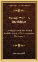 Dealings with the Inquisition: Or Papal Rome, Her Priests and Her Jesuits, with Important Disclosures