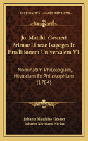 Jo. Matthi. Gesneri Primae Lineae Isagoges In Eruditionem Universalem V1