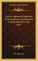 Two New Arguments In Vindication Of The Genuineness And Authenticity Of The Revelation Of St. John (1842)