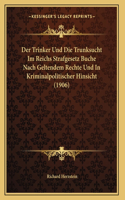 Der Trinker Und Die Trunksucht Im Reichs Strafgesetz Buche Nach Geltendem Rechte Und In Kriminalpolitischer Hinsicht (1906)