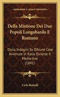 Della Mistione Dei Due Popoli Longobardo E Romano: Ossia Indagini Su D'Alune Cose Avvenute in Italia Durante Il Medio-Evo (1841)