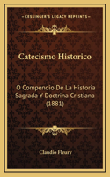 Catecismo Historico: O Compendio De La Historia Sagrada Y Doctrina Cristiana (1881)(Spanish)