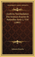 Archives Neerlandaises Des Sciences Exactes Et Naturelles Serie 2, V10 (1905)