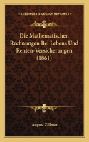 Die Mathematischen Rechnungen Bei Lebens Und Renten-Versicherungen (1861): (German)