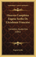 Oeuvres Completes Eugene Scribe De L'Academie Francaise: Comedies, Vaudevilles (1882)(French)