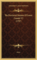 The Provincial Statutes Of Lower Canada V2 (1797)