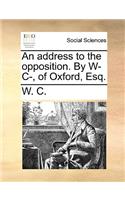An Address to the Opposition. by W- C-, of Oxford, Esq.