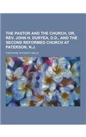 The Pastor and the Church, Or, REV. John H. Duryea, D.D., and the Second Reformed Church at Paterson, N.J