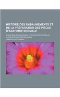 Histoire Des Embaumements Et de La Preparation Des Pieces D'Anatomie Normale; D'Anatomie Pathologique Et D'Histoire Naturelle Suivie de Procedes Nouve