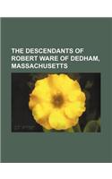 The Descendants of Robert Ware of Dedham, Massachusetts
