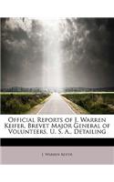 Official Reports of J. Warren Keifer, Brevet Major General of Volunteers, U. S. A., Detailing