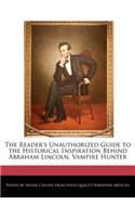 The Reader's Unauthorized Guide to the Historical Inspiration Behind Abraham Lincoln, Vampire Hunter